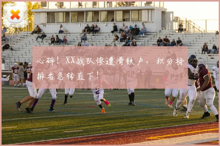 心碎！XX战队惨遭滑铁卢，积分榜排名急转直下！