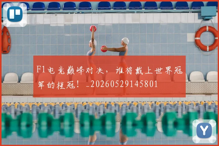 F1电竞巅峰对决，谁将戴上世界冠军的桂冠！_20260529145801