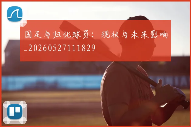 国足与归化球员:现状与未来影响_20260527111829