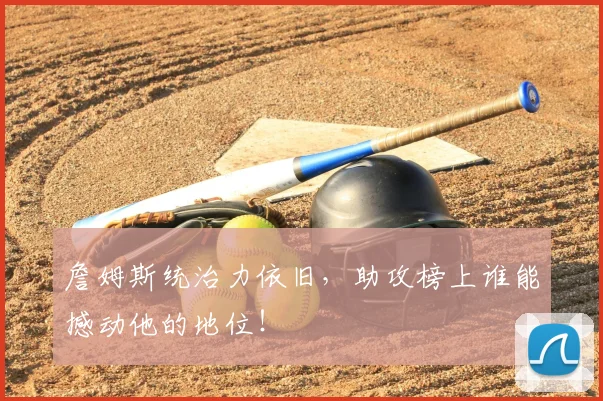 詹姆斯统治力依旧，助攻榜上谁能撼动他的地位！